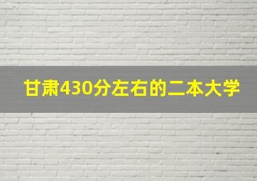 甘肃430分左右的二本大学