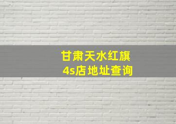 甘肃天水红旗4s店地址查询