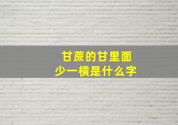 甘蔗的甘里面少一横是什么字