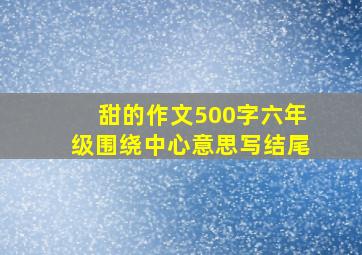 甜的作文500字六年级围绕中心意思写结尾