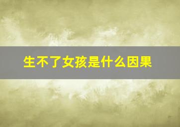 生不了女孩是什么因果