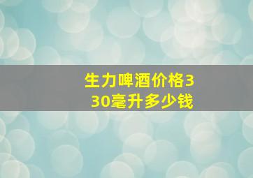 生力啤酒价格330毫升多少钱