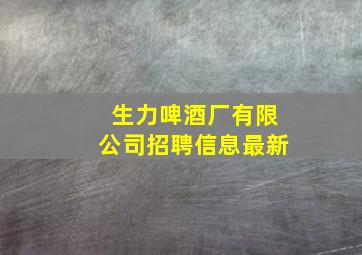 生力啤酒厂有限公司招聘信息最新