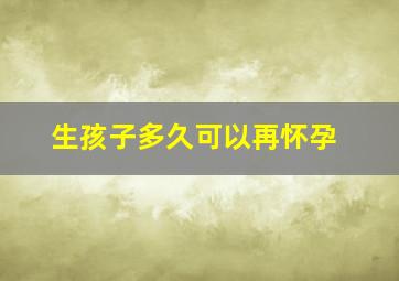 生孩子多久可以再怀孕