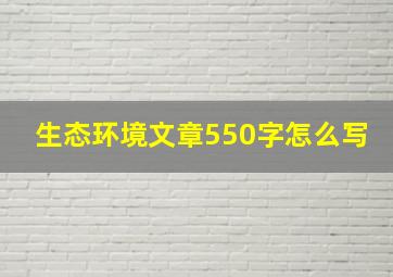 生态环境文章550字怎么写