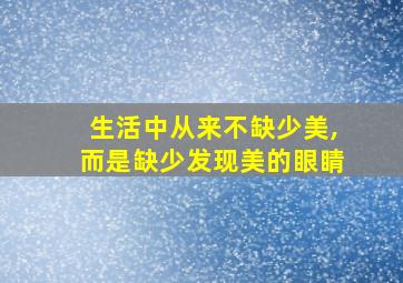 生活中从来不缺少美,而是缺少发现美的眼睛