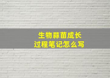 生物蒜苗成长过程笔记怎么写