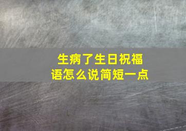 生病了生日祝福语怎么说简短一点