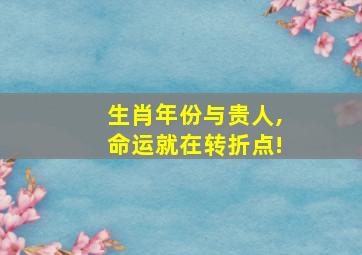 生肖年份与贵人,命运就在转折点!