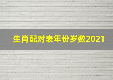 生肖配对表年份岁数2021