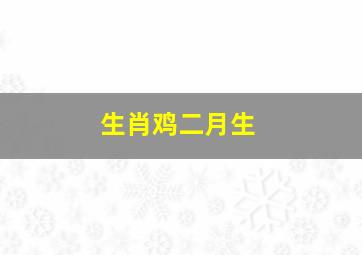 生肖鸡二月生