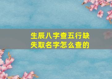 生辰八字查五行缺失取名字怎么查的