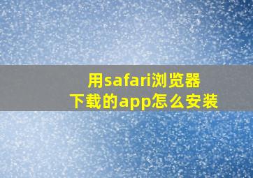 用safari浏览器下载的app怎么安装