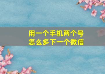 用一个手机两个号怎么多下一个微信