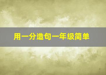 用一分造句一年级简单