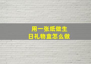 用一张纸做生日礼物盒怎么做