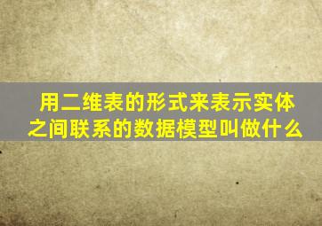 用二维表的形式来表示实体之间联系的数据模型叫做什么