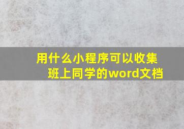 用什么小程序可以收集班上同学的word文档