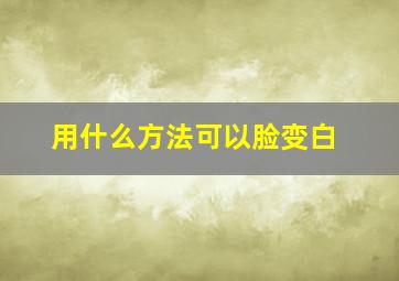 用什么方法可以脸变白