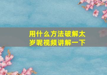 用什么方法破解太岁呢视频讲解一下