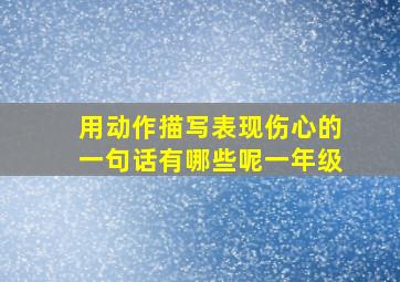 用动作描写表现伤心的一句话有哪些呢一年级