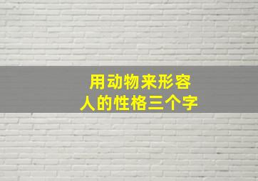 用动物来形容人的性格三个字