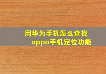 用华为手机怎么查找oppo手机定位功能