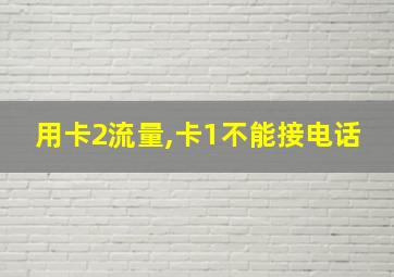 用卡2流量,卡1不能接电话