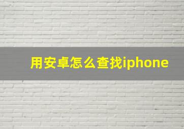 用安卓怎么查找iphone