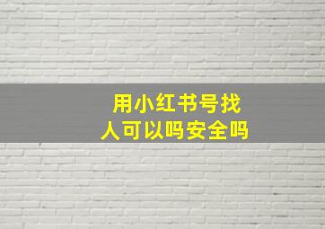 用小红书号找人可以吗安全吗