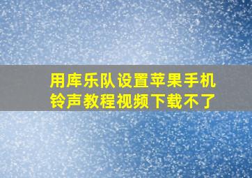 用库乐队设置苹果手机铃声教程视频下载不了