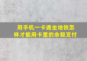 用手机一卡通坐地铁怎样才能用卡里的余额支付