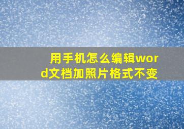 用手机怎么编辑word文档加照片格式不变