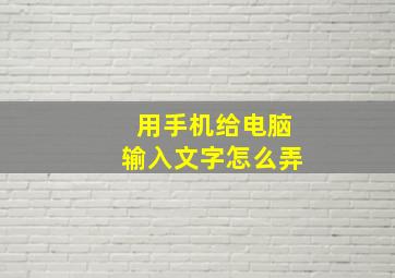 用手机给电脑输入文字怎么弄