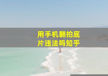 用手机翻拍底片违法吗知乎