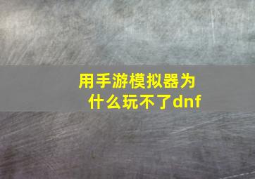 用手游模拟器为什么玩不了dnf