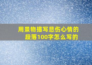 用景物描写悲伤心情的段落100字怎么写的