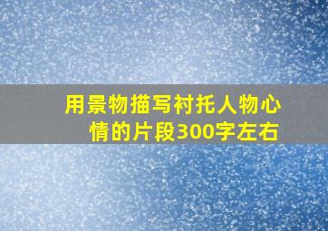 用景物描写衬托人物心情的片段300字左右