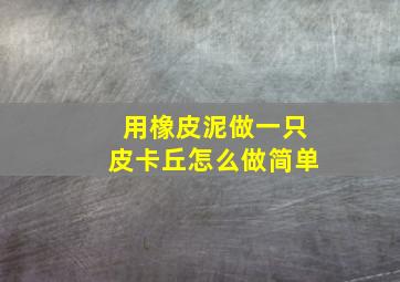 用橡皮泥做一只皮卡丘怎么做简单