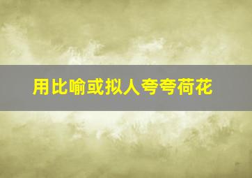 用比喻或拟人夸夸荷花