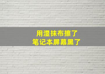 用湿抹布擦了笔记本屏幕黑了