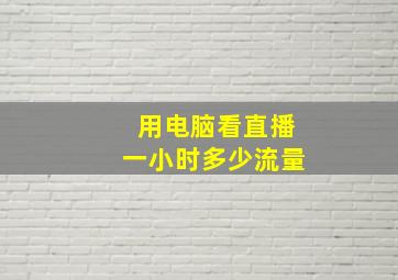 用电脑看直播一小时多少流量