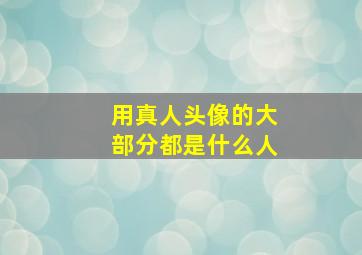 用真人头像的大部分都是什么人