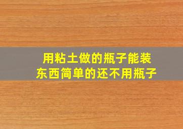 用粘土做的瓶子能装东西简单的还不用瓶子