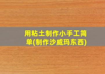 用粘土制作小手工简单(制作沙威玛东西)