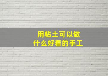 用粘土可以做什么好看的手工