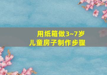 用纸箱做3~7岁儿童房子制作步骤