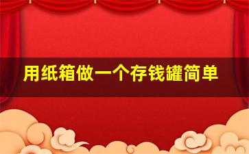 用纸箱做一个存钱罐简单