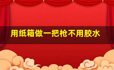 用纸箱做一把枪不用胶水