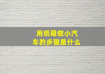 用纸箱做小汽车的步骤是什么